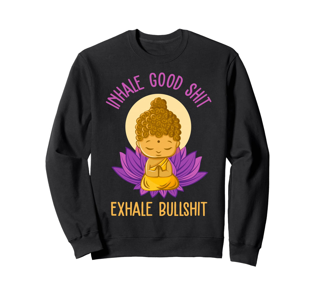 Inhale Good Shit Exhale Bullshit Sweatshirt - Fun Novelty Design Men Women - T-Shirt, Sweatshirt, Hoodie