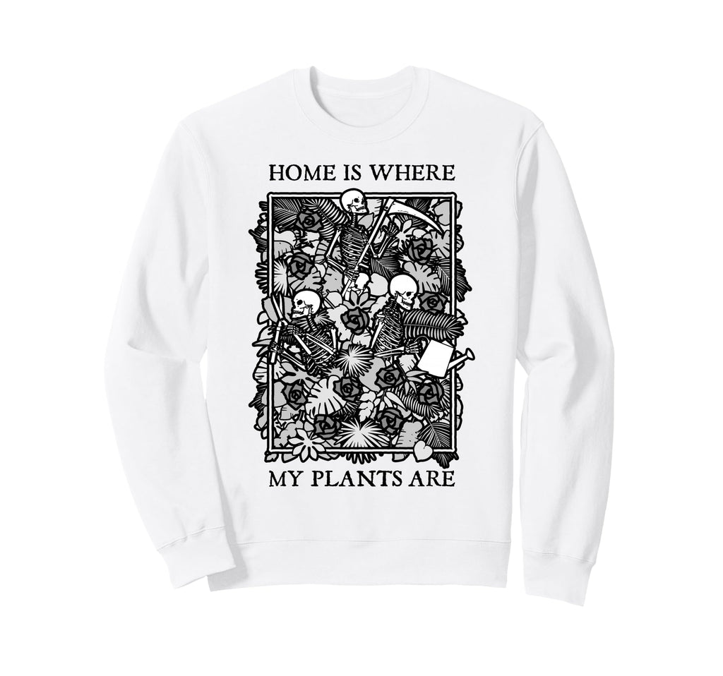 Home Is Where My Plants Are Skull Sweatshirt - Graphic Print Men Women - T-Shirt, Sweatshirt, Hoodie