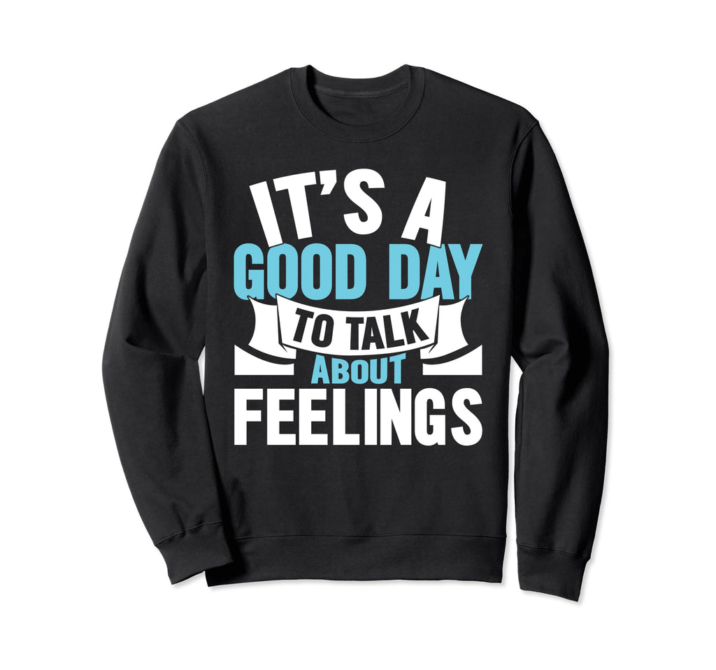 Its Good Day To Talk About Feelings Sweatshirt - Trendy Graphic for Adults - T-Shirt, Sweatshirt, Hoodie