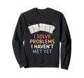 I Solve Problems I Havent Met Sweatshirt - Fun Novelty Design for Adults - T-Shirt, Sweatshirt, Hoodie