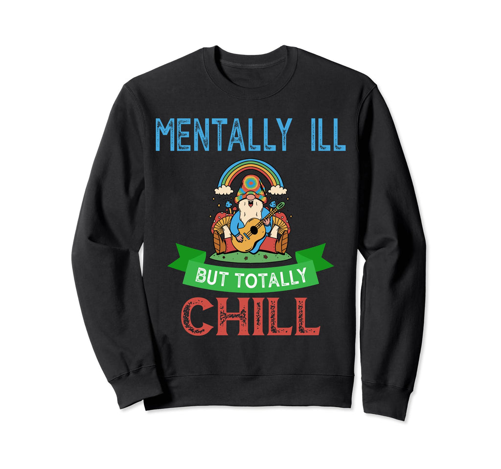 Mentally Ill But Toatlly Chill Sweatshirt - Trendy Graphic for Adults - T-Shirt, Sweatshirt, Hoodie