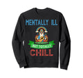 Mentally Ill But Toatlly Chill Sweatshirt - Trendy Graphic for Adults - T-Shirt, Sweatshirt, Hoodie