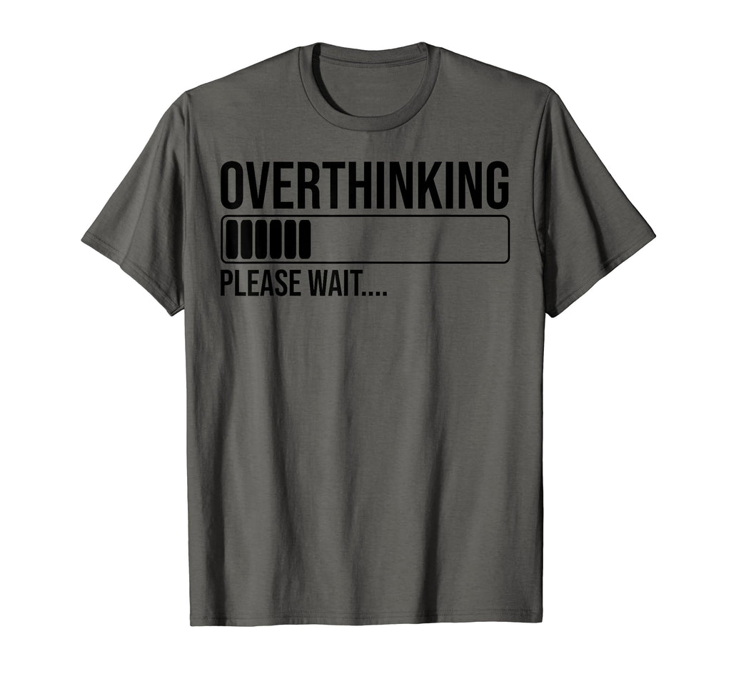 Overthinking Please Wait Funny T-Shirt - Casual Everyday Wear Unisex - T-Shirt, Sweatshirt, Hoodie