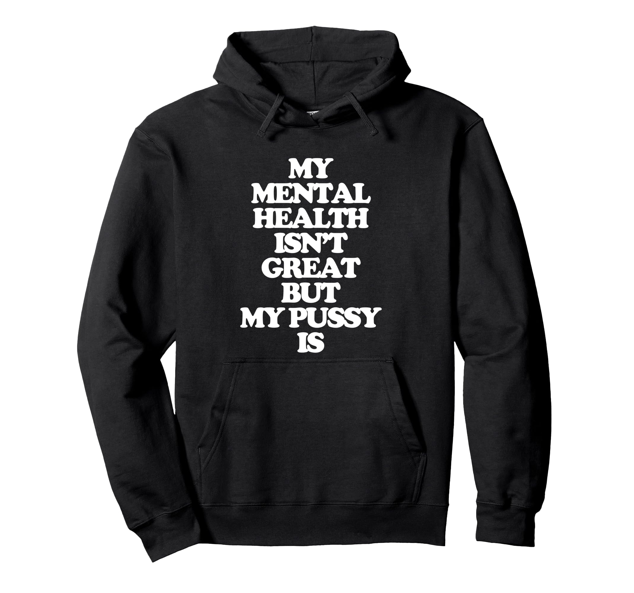 My Mental Health Isnt Great But My Pussy Hoodie - Aesthetic Graphic Unisex - T-Shirt, Sweatshirt, Hoodie
