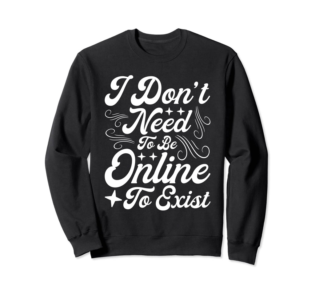 Antisocial I Dont Need To Be Online Sweatshirt - Trendy Graphic Men Women - T-Shirt, Sweatshirt, Hoodie