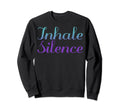 Inhale Silence Mental Health Sweatshirt - Casual Everyday Wear Unisex - T-Shirt, Sweatshirt, Hoodie