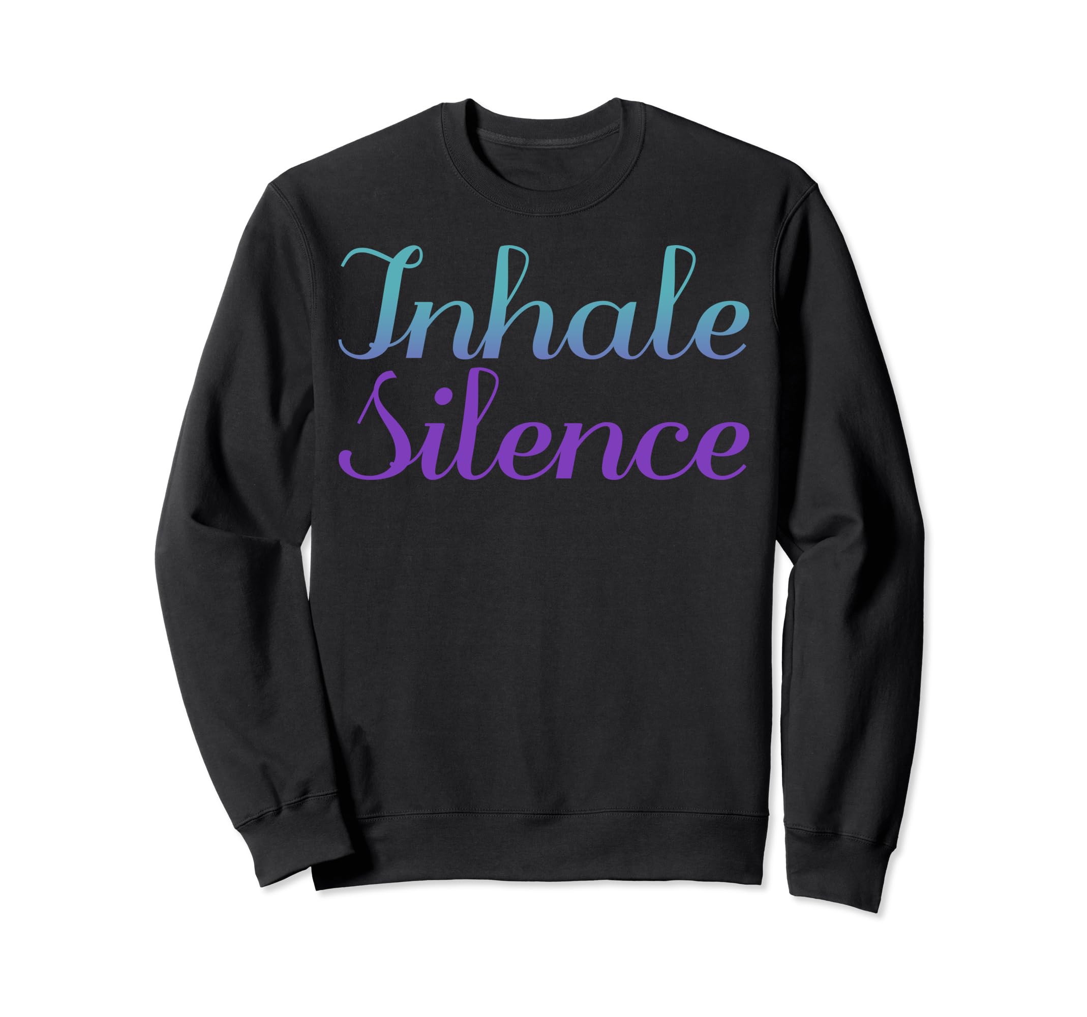 Inhale Silence Mental Health Sweatshirt - Casual Everyday Wear Unisex - T-Shirt, Sweatshirt, Hoodie