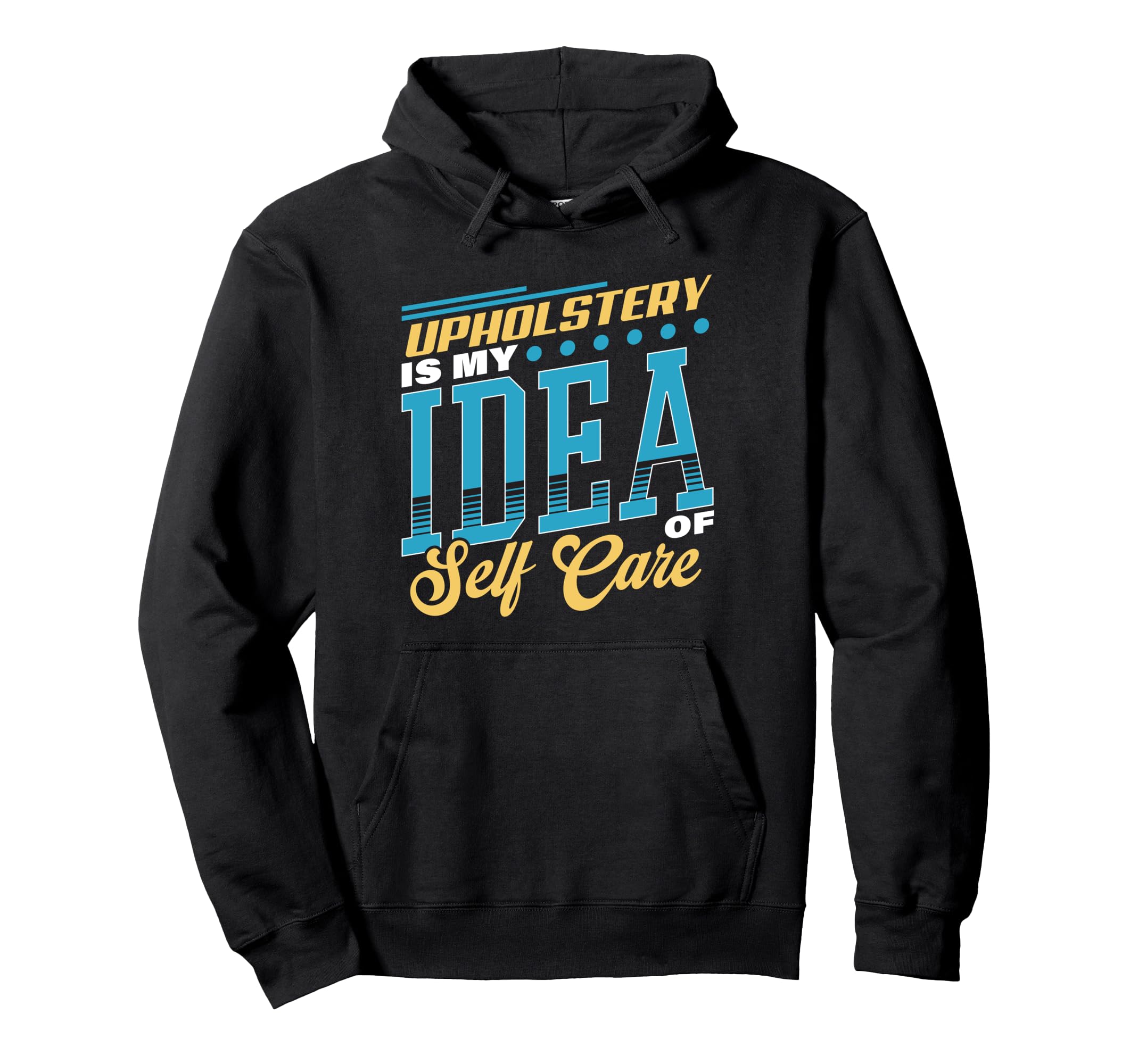 Upholstery Is My Self Care Hoodie - Casual Everyday Wear for Adults - T-Shirt, Sweatshirt, Hoodie
