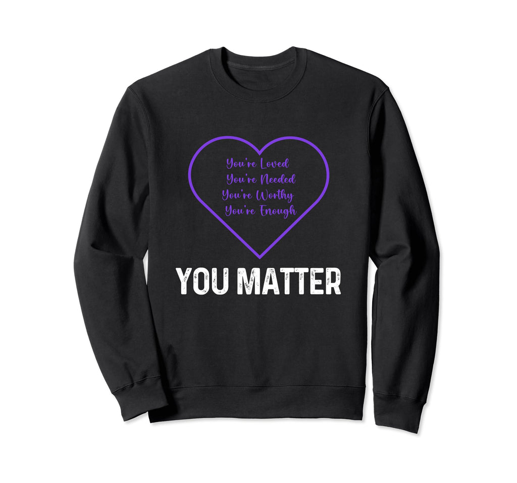 You Matter Inspirational You Amazing Sweatshirt - Graphic Print Men Women - T-Shirt, Sweatshirt, Hoodie