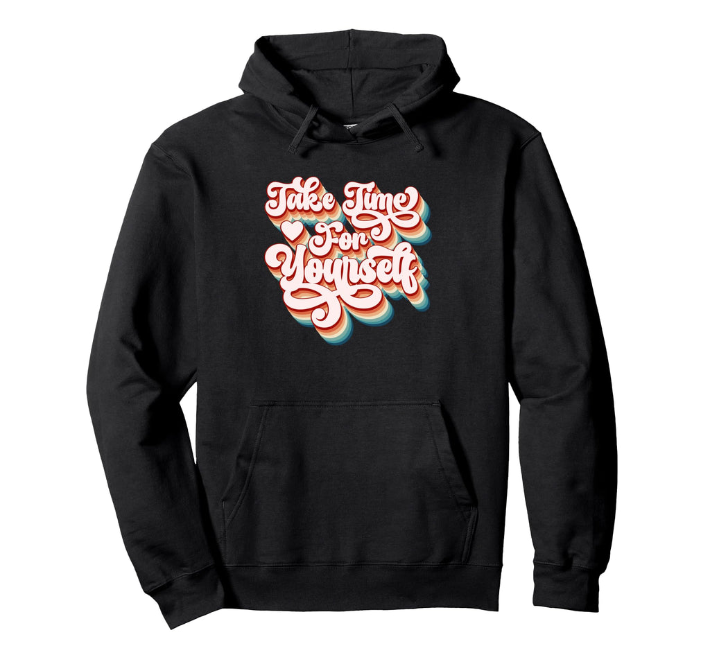 Take Time Yourself Positive Message Hoodie - Graphic Print Men Women - T-Shirt, Sweatshirt, Hoodie