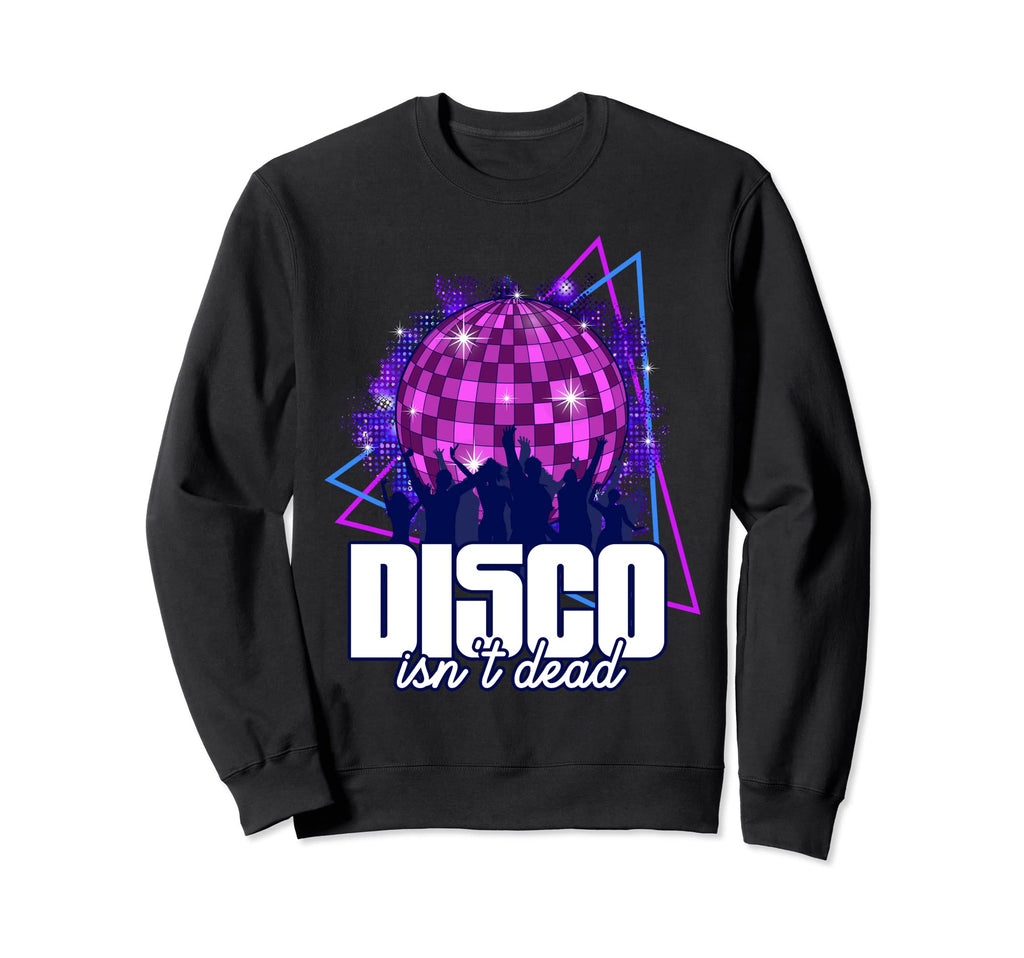 Disco Isnt Dead 70S Disco Music Disco Sweatshirt - Streetwear Style Unisex - T-Shirt, Sweatshirt, Hoodie