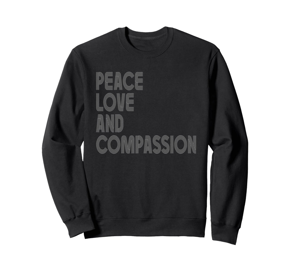 Peace Love And Compassion Sweatshirt - Fun Novelty Design Unisex - T-Shirt, Sweatshirt, Hoodie
