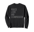Peace Love And Compassion Sweatshirt - Fun Novelty Design Unisex - T-Shirt, Sweatshirt, Hoodie