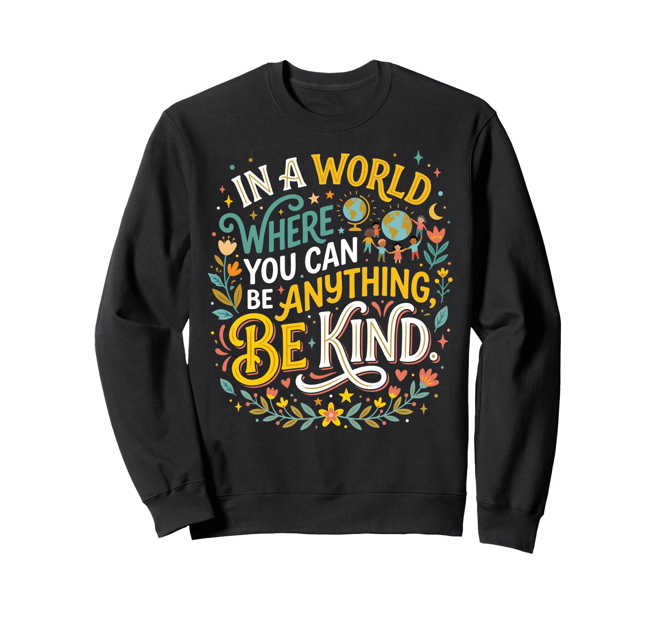 Be Kind Inspirational Floral Positive Sweatshirt - Novelty Apparel Unisex - T-Shirt, Sweatshirt, Hoodie