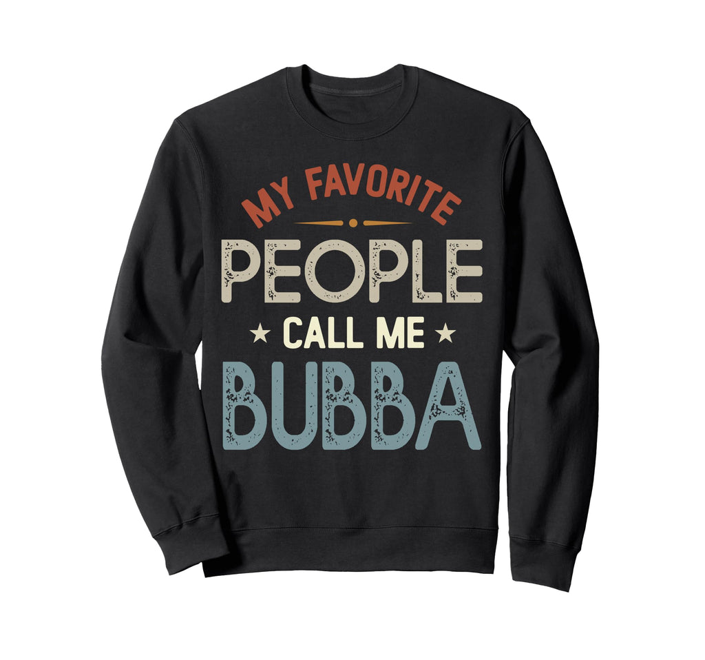 My Favorite People Call Me Bubba Sweatshirt - Novelty Apparel Men Women - T-Shirt, Sweatshirt, Hoodie