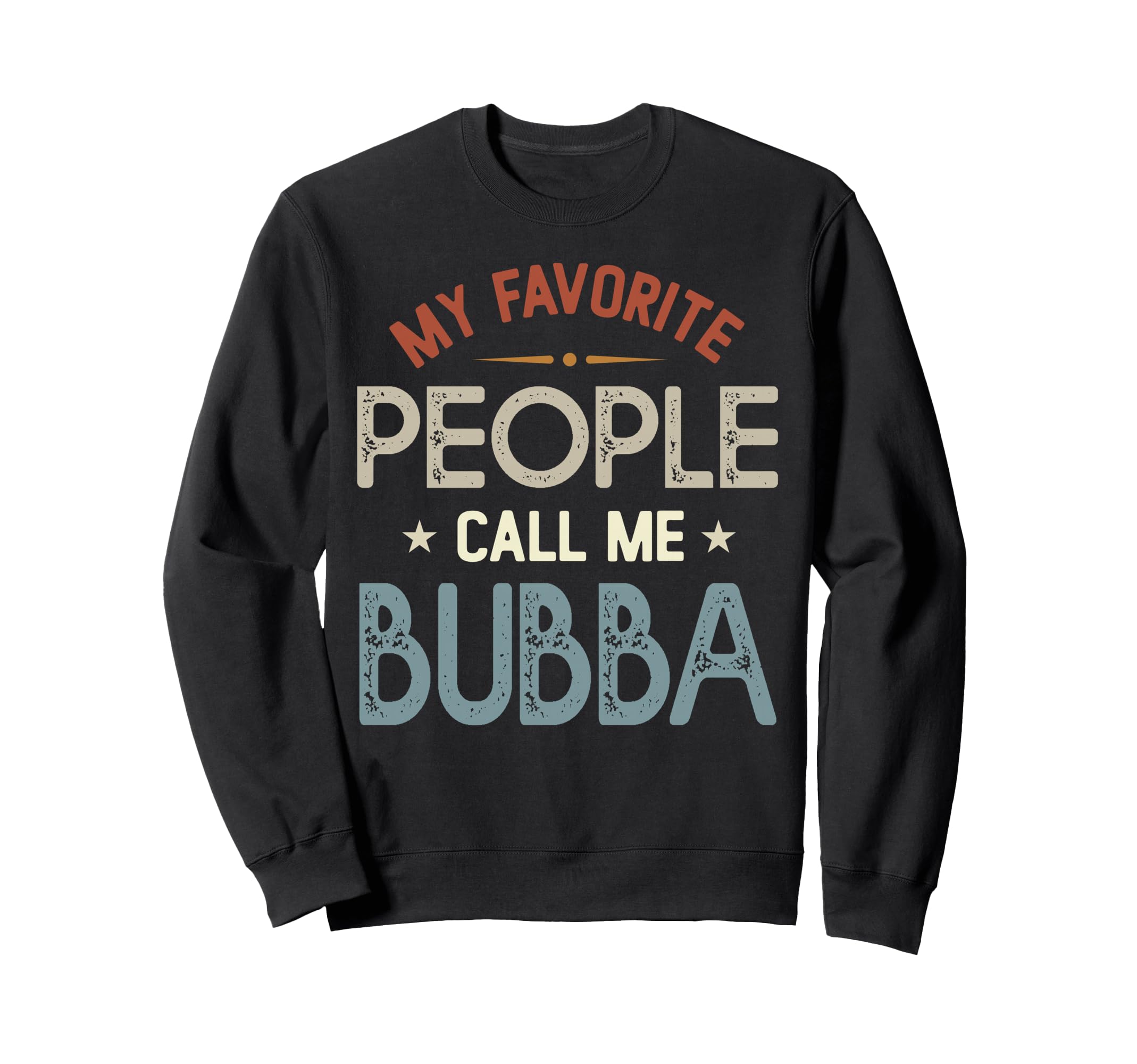My Favorite People Call Me Bubba Sweatshirt - Novelty Apparel Men Women - T-Shirt, Sweatshirt, Hoodie
