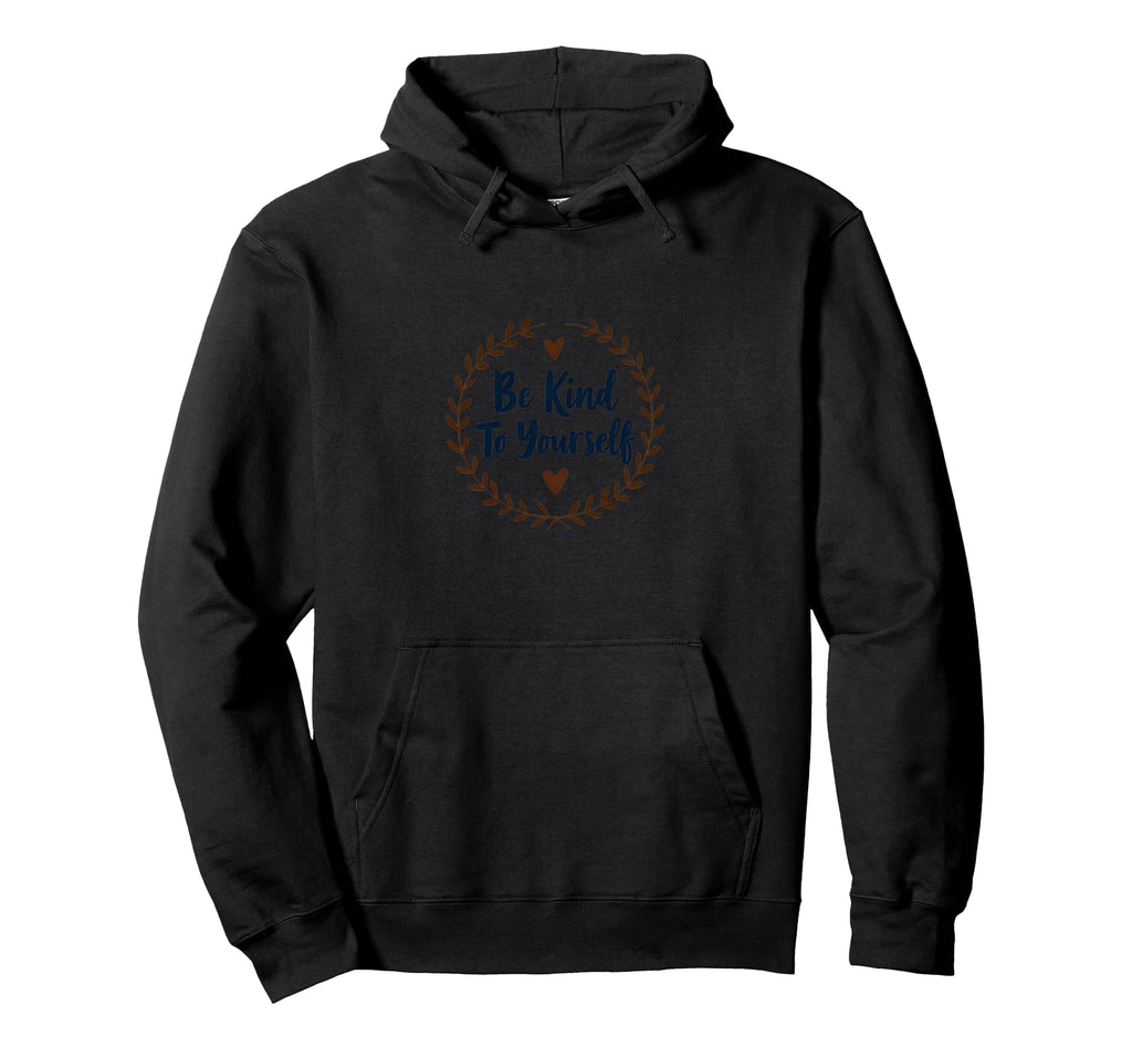 Be Kind To Yourself Inspirational Self Hoodie - Custom Art Print Men Women - T-Shirt, Sweatshirt, Hoodie