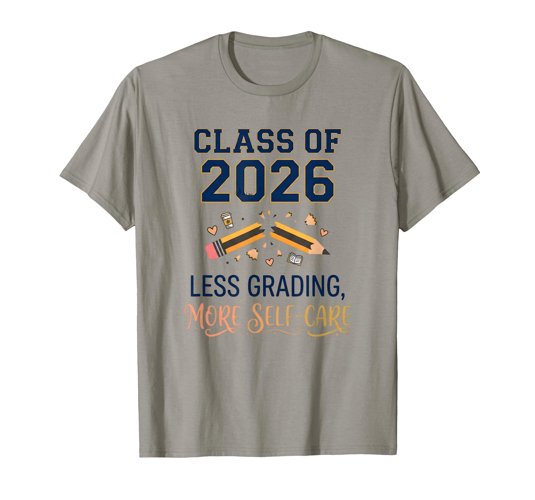 Class 2026 Less Grading More Self Care T-Shirt - Graphic Print Men Women - T-Shirt, Sweatshirt, Hoodie