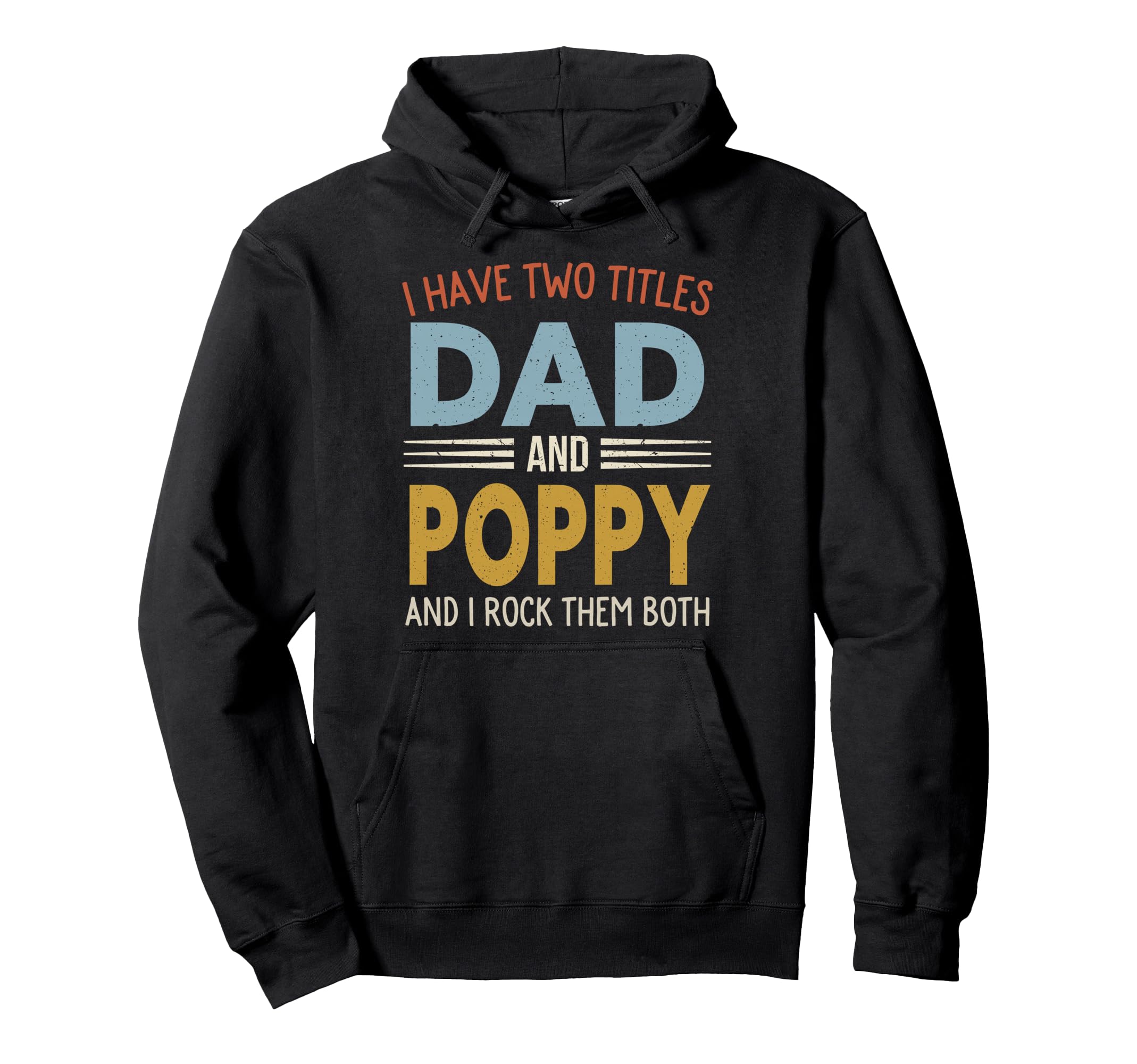 I Have Two Titles Dad And Poppy Hoodie - Casual Everyday Wear Men Women - T-Shirt, Sweatshirt, Hoodie