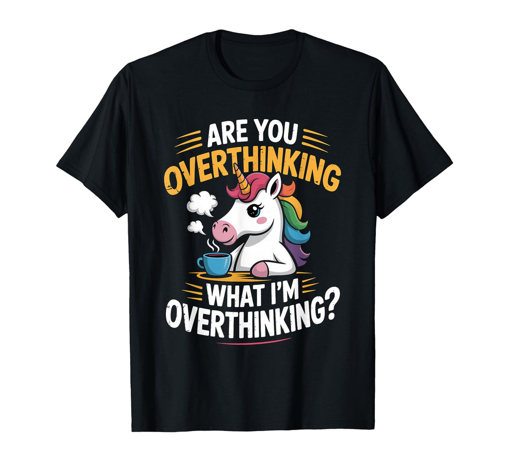 Funny Unicorn Are You Overthinking What T-Shirt - Trendy Graphic Men Women - T-Shirt, Sweatshirt, Hoodie