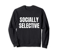 Introvert Gifts Socially Selective Sweatshirt - Trendy Graphic Men Women - T-Shirt, Sweatshirt, Hoodie