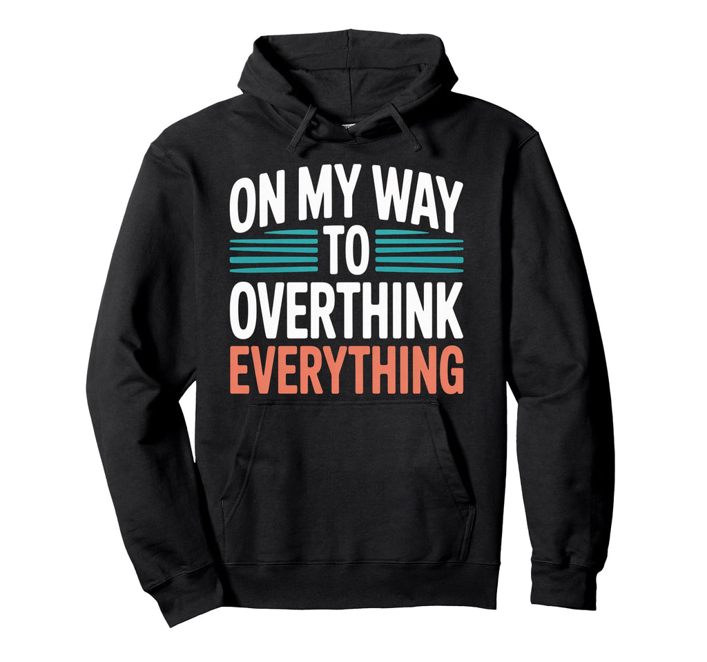 My Way To Overthink Everything Hoodie - Trendy Graphic Men Women - T-Shirt, Sweatshirt, Hoodie