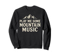 Play Me Some Mountain Music Sweatshirt - Casual Everyday Wear Men Women - T-Shirt, Sweatshirt, Hoodie