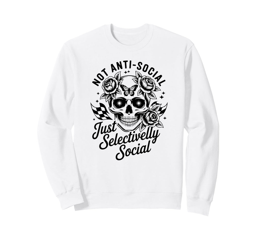 Not Anti Social Just Selectively Sweatshirt - Streetwear Style Unisex - T-Shirt, Sweatshirt, Hoodie