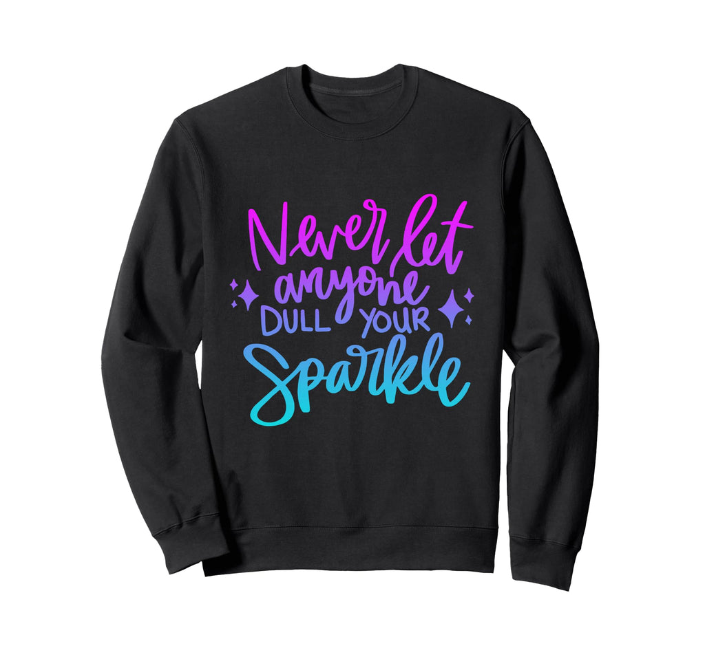 Never Let Anyone Dull Your Sparkle Sweatshirt - Trendy Graphic Unisex - T-Shirt, Sweatshirt, Hoodie