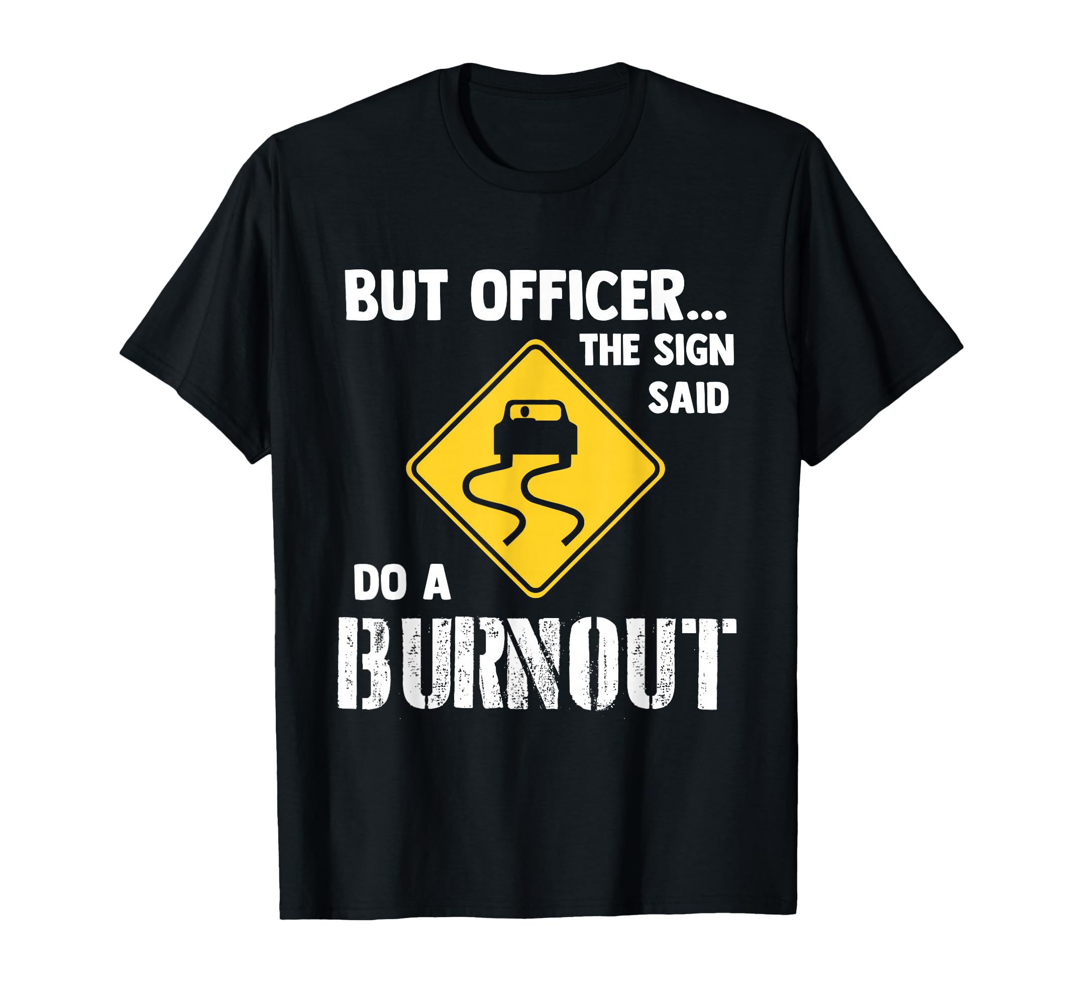 But Officer Sign Said Do Burnout T-Shirt - Novelty Apparel for Adults - T-Shirt, Sweatshirt, Hoodie
