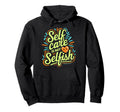 Self Care Is Not Selfish Mental Health Hoodie - Custom Art Print Unisex - T-Shirt, Sweatshirt, Hoodie