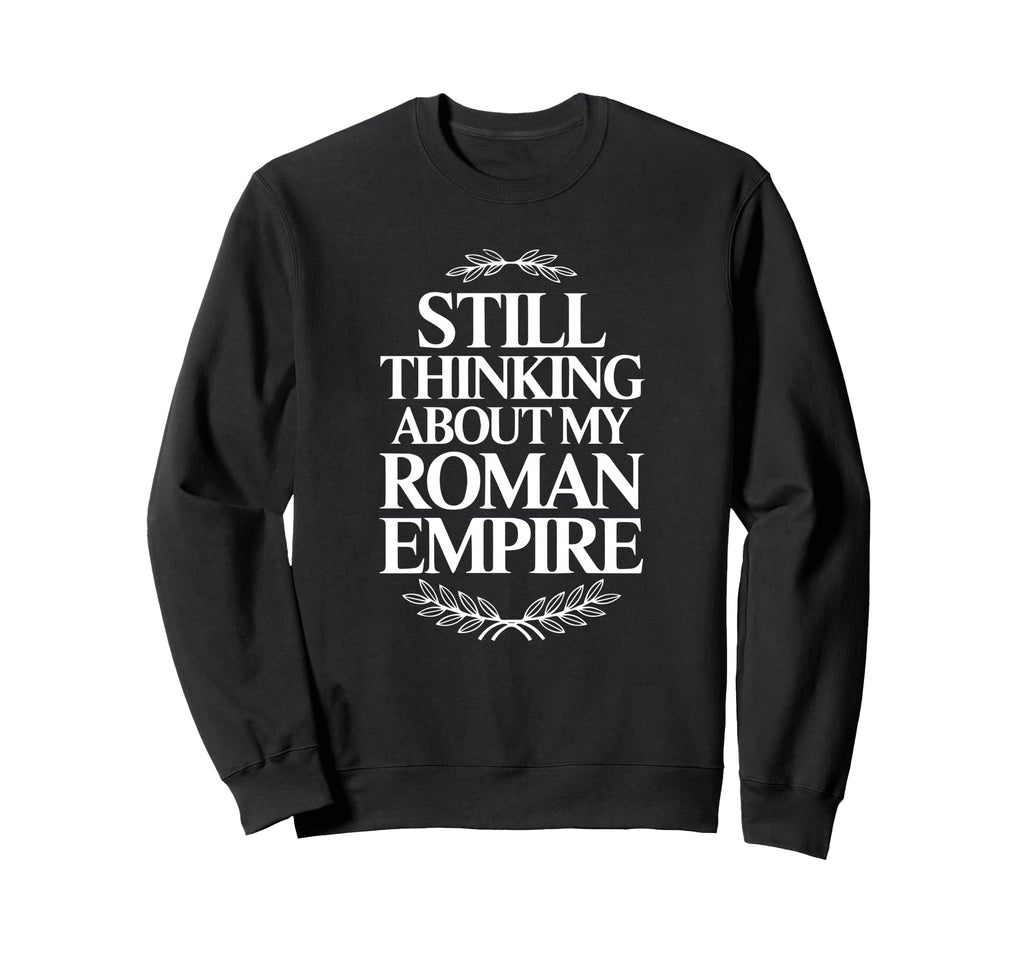 Still Thinking About My Roman Empire Sweatshirt - Aesthetic Graphic Unisex - T-Shirt, Sweatshirt, Hoodie