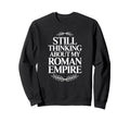 Still Thinking About My Roman Empire Sweatshirt - Aesthetic Graphic Unisex - T-Shirt, Sweatshirt, Hoodie