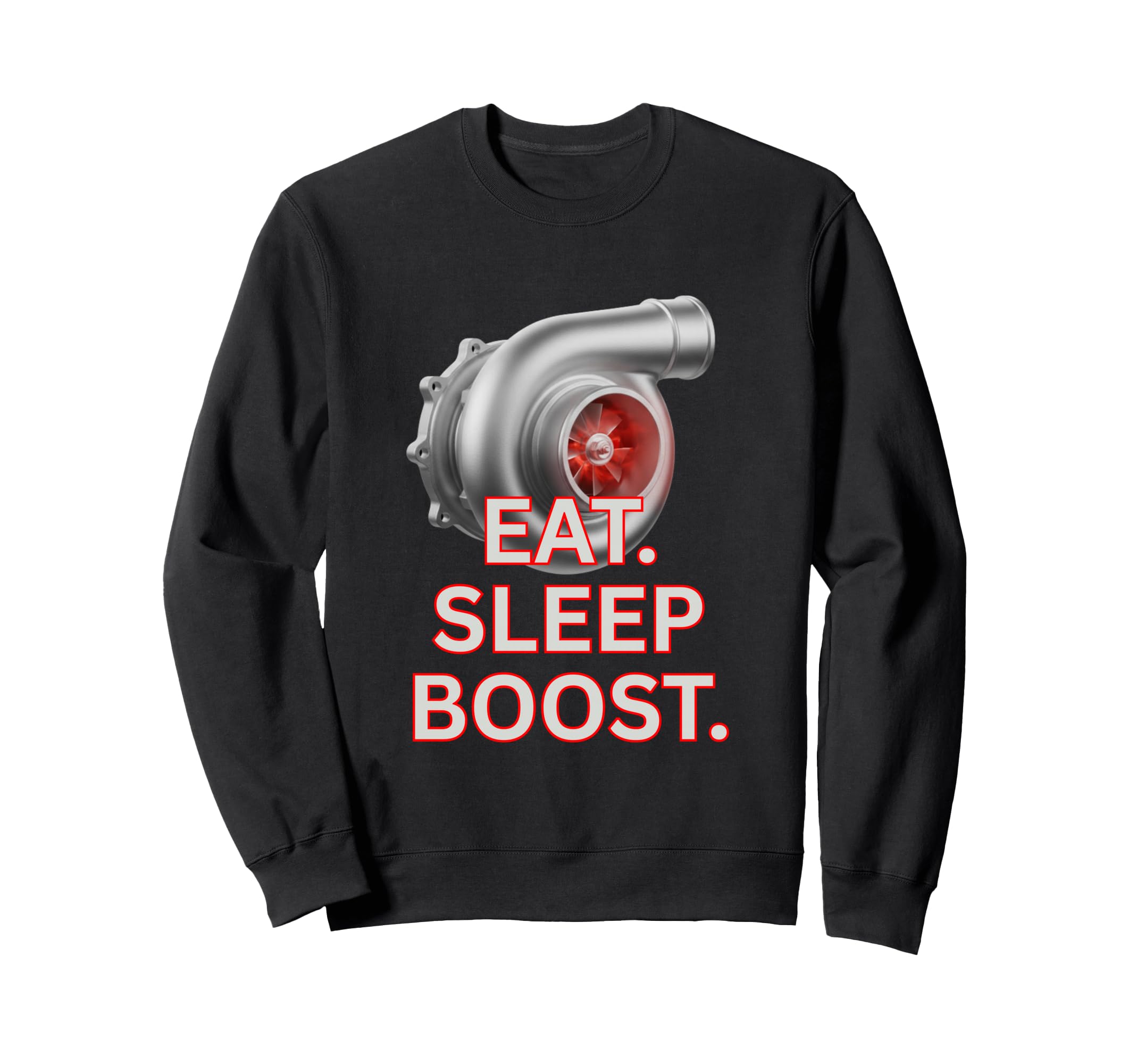 Turbocharger Eat Sleep Boost Boosted Sweatshirt - Graphic Print Men Women - T-Shirt, Sweatshirt, Hoodie