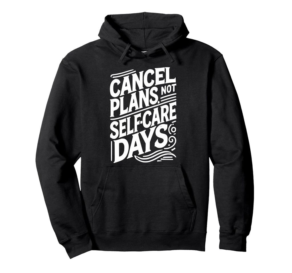 Cancel Plans Not Self Care Days Hoodie - Graphic Print for Adults - T-Shirt, Sweatshirt, Hoodie