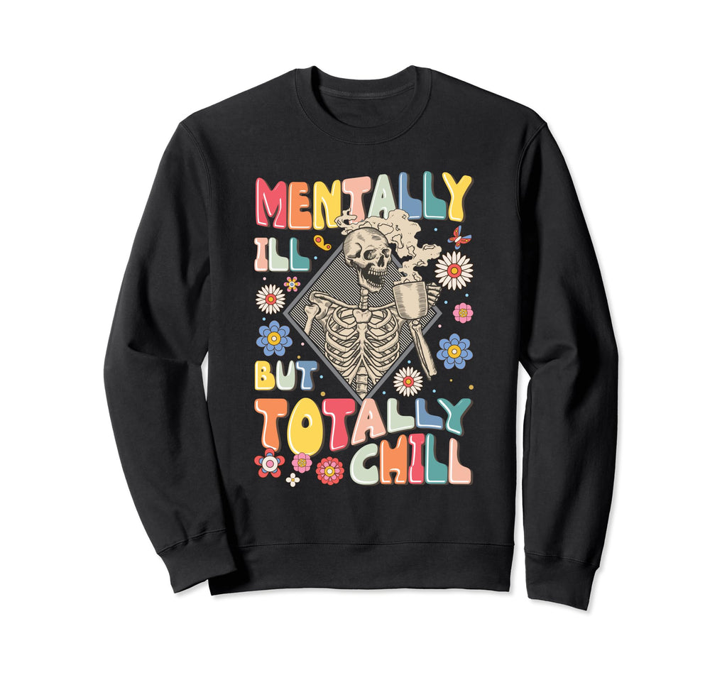 Funny Mentally Ill But Totally Chill Sweatshirt - Aesthetic Graphic Unisex - T-Shirt, Sweatshirt, Hoodie