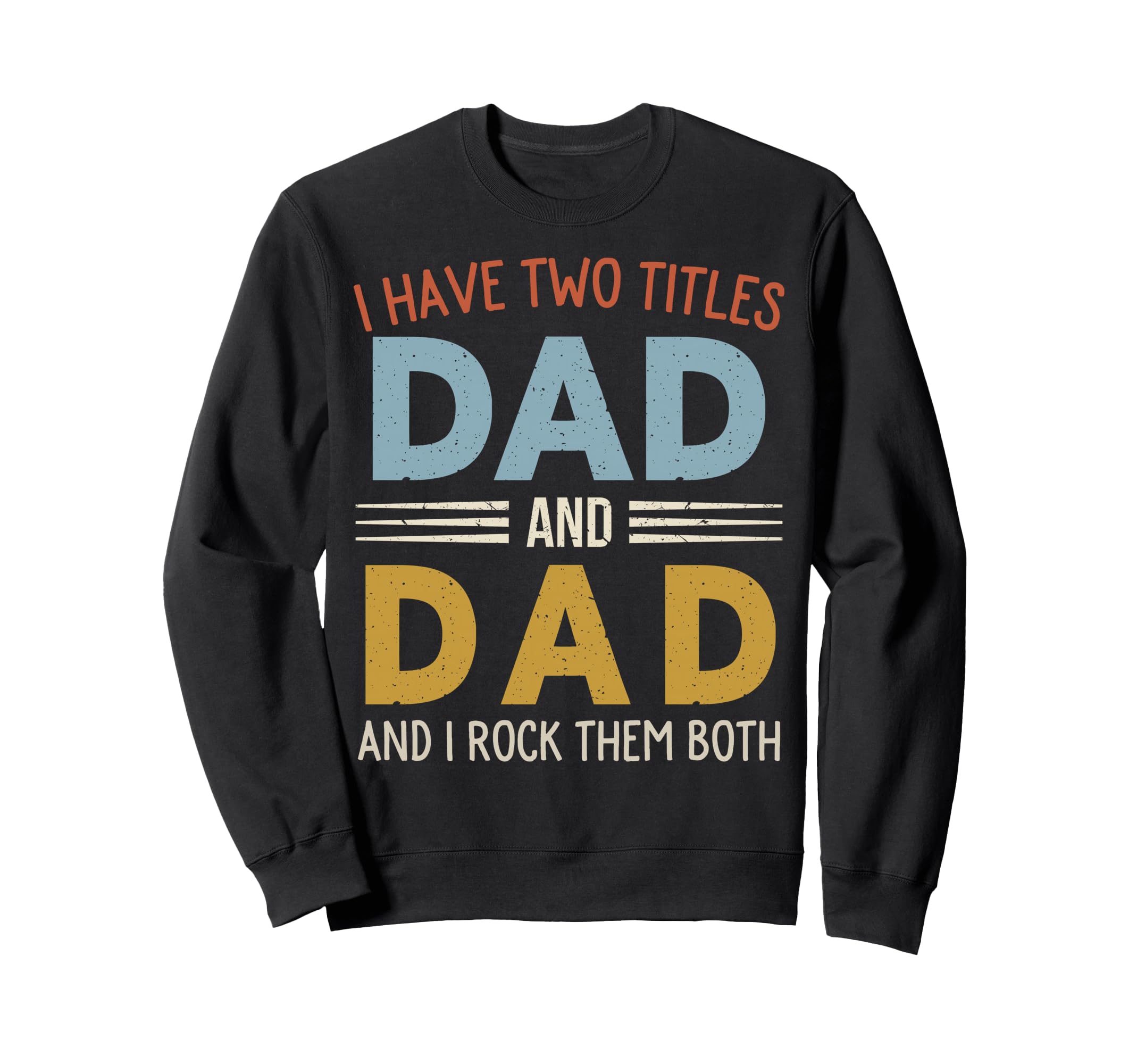 I Have Two Titles Dad And Dad Sweatshirt - Casual Everyday Wear for Adults - T-Shirt, Sweatshirt, Hoodie