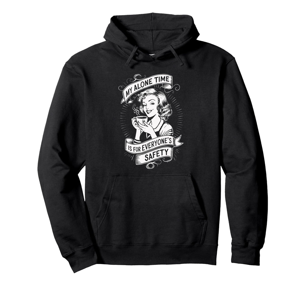 My Alone Time Is Everyones Safety Hoodie - Trendy Graphic Men Women - T-Shirt, Sweatshirt, Hoodie
