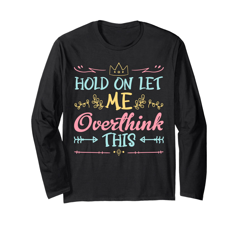 Hold Let Me Overthink This Anxiety T-Shirt - Unique Graphic Men Women - T-Shirt, Sweatshirt, Hoodie