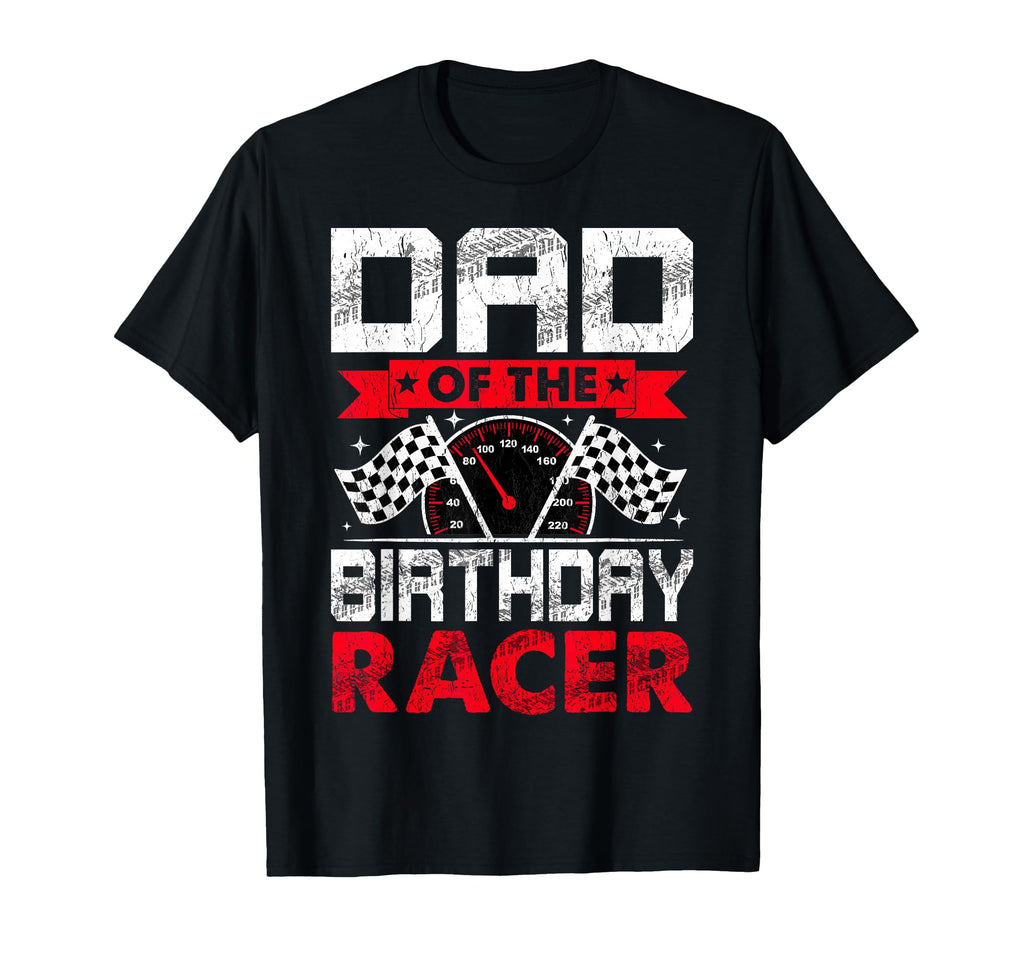 Dad Birthday Racer Bday Racing Car T-Shirt - Novelty Apparel Men Women - T-Shirt, Sweatshirt, Hoodie