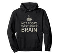 Not Today Overthinker Brain Funny Mental Hoodie - Novelty Apparel Unisex - T-Shirt, Sweatshirt, Hoodie