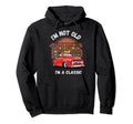 Im Not Old Im Funny Hot Rod Pick Up Hoodie - Fun Novelty Design Unisex - T-Shirt, Sweatshirt, Hoodie