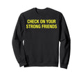 Check Your Strong Friends Mental Sweatshirt - Streetwear Style for Adults - T-Shirt, Sweatshirt, Hoodie