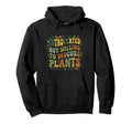 Plantaholic Funny Gardening Hoodie - Casual Everyday Wear Men Women - T-Shirt, Sweatshirt, Hoodie