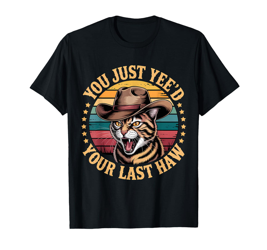 You Just Yeed Your Last Haw Funny T-Shirt - Novelty Apparel Men Women - T-Shirt, Sweatshirt, Hoodie
