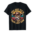You Just Yeed Your Last Haw Funny T-Shirt - Novelty Apparel Men Women - T-Shirt, Sweatshirt, Hoodie