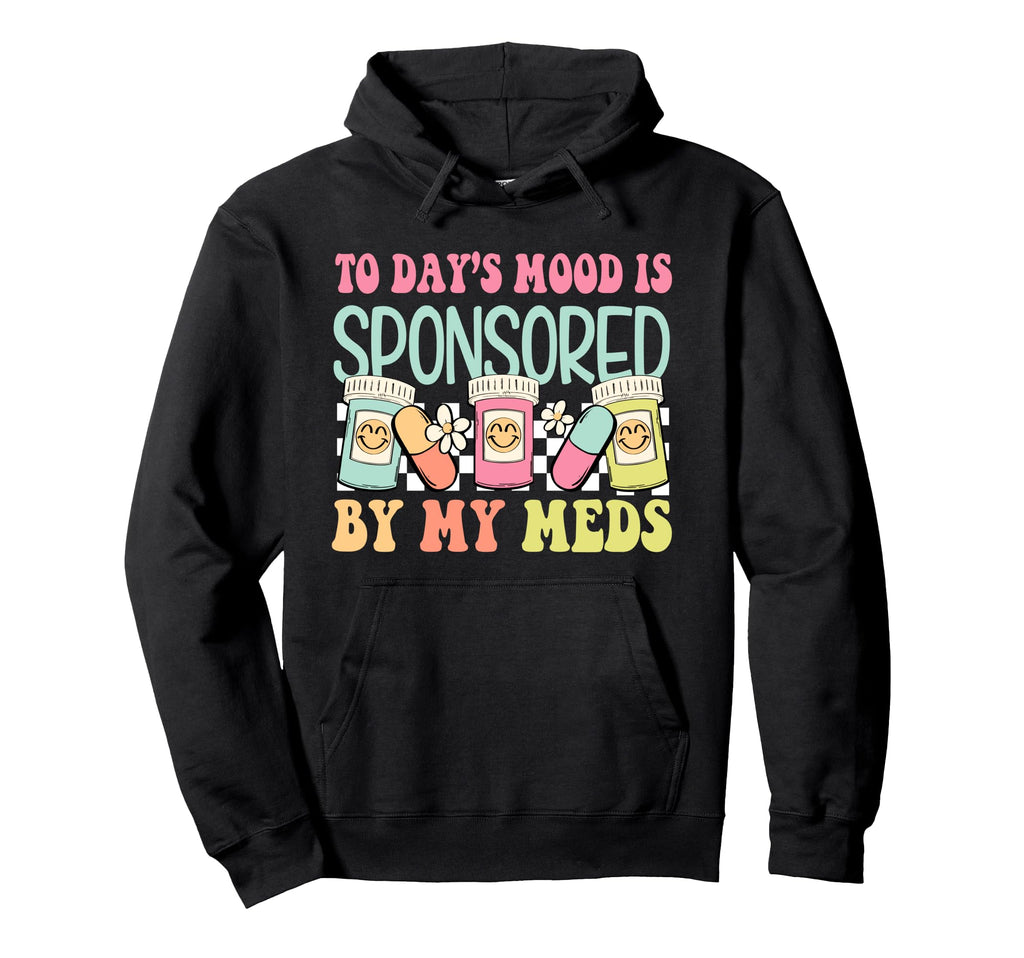 Todays Mood Is Sponsored My Meds Hoodie - Fun Novelty Design for Adults - T-Shirt, Sweatshirt, Hoodie