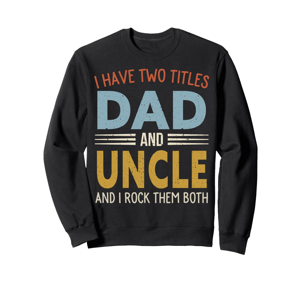 I Have Two Titles Dad And Uncle Sweatshirt - Aesthetic Graphic Men Women - T-Shirt, Sweatshirt, Hoodie