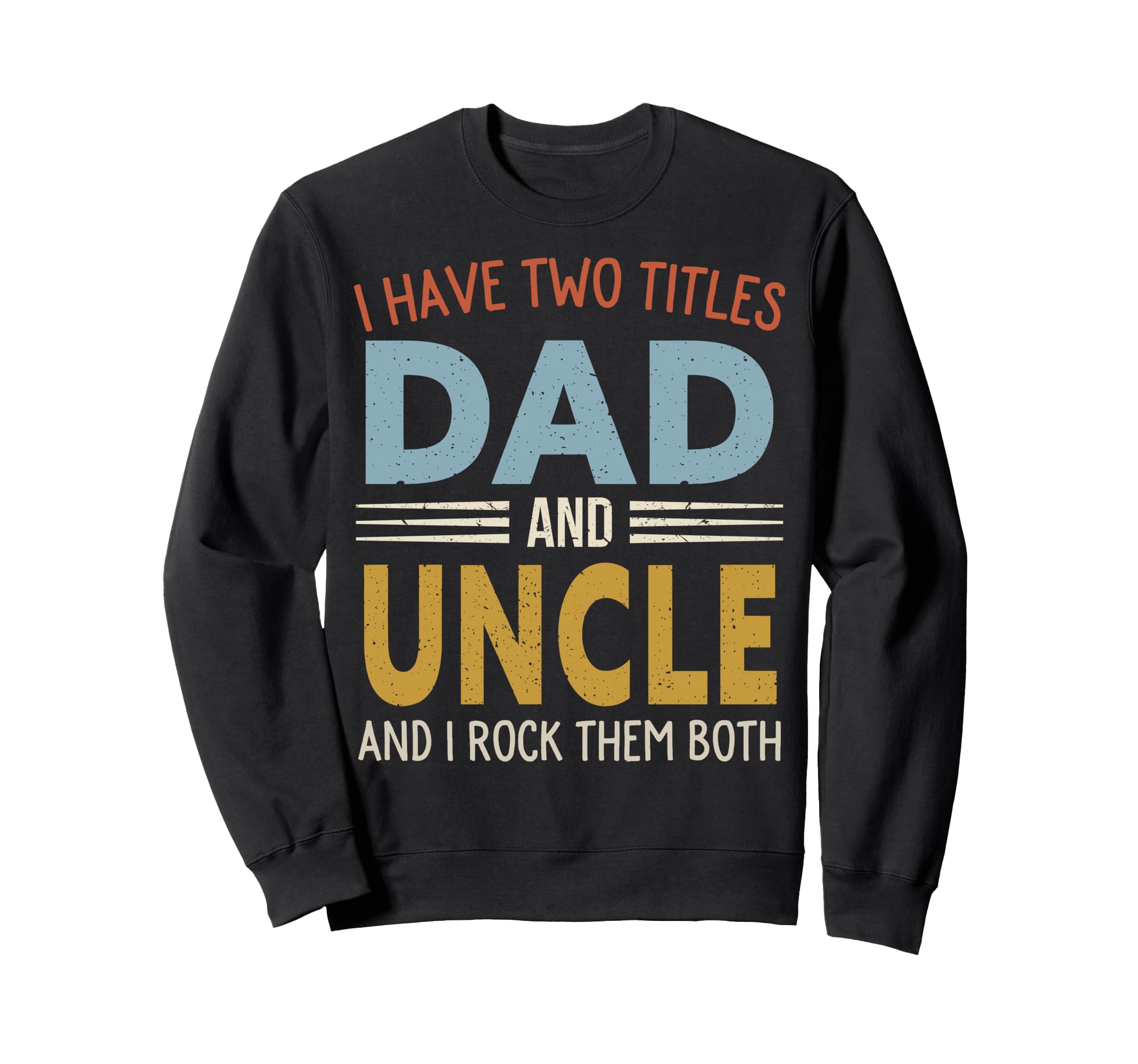 I Have Two Titles Dad And Uncle Sweatshirt - Aesthetic Graphic Men Women - T-Shirt, Sweatshirt, Hoodie