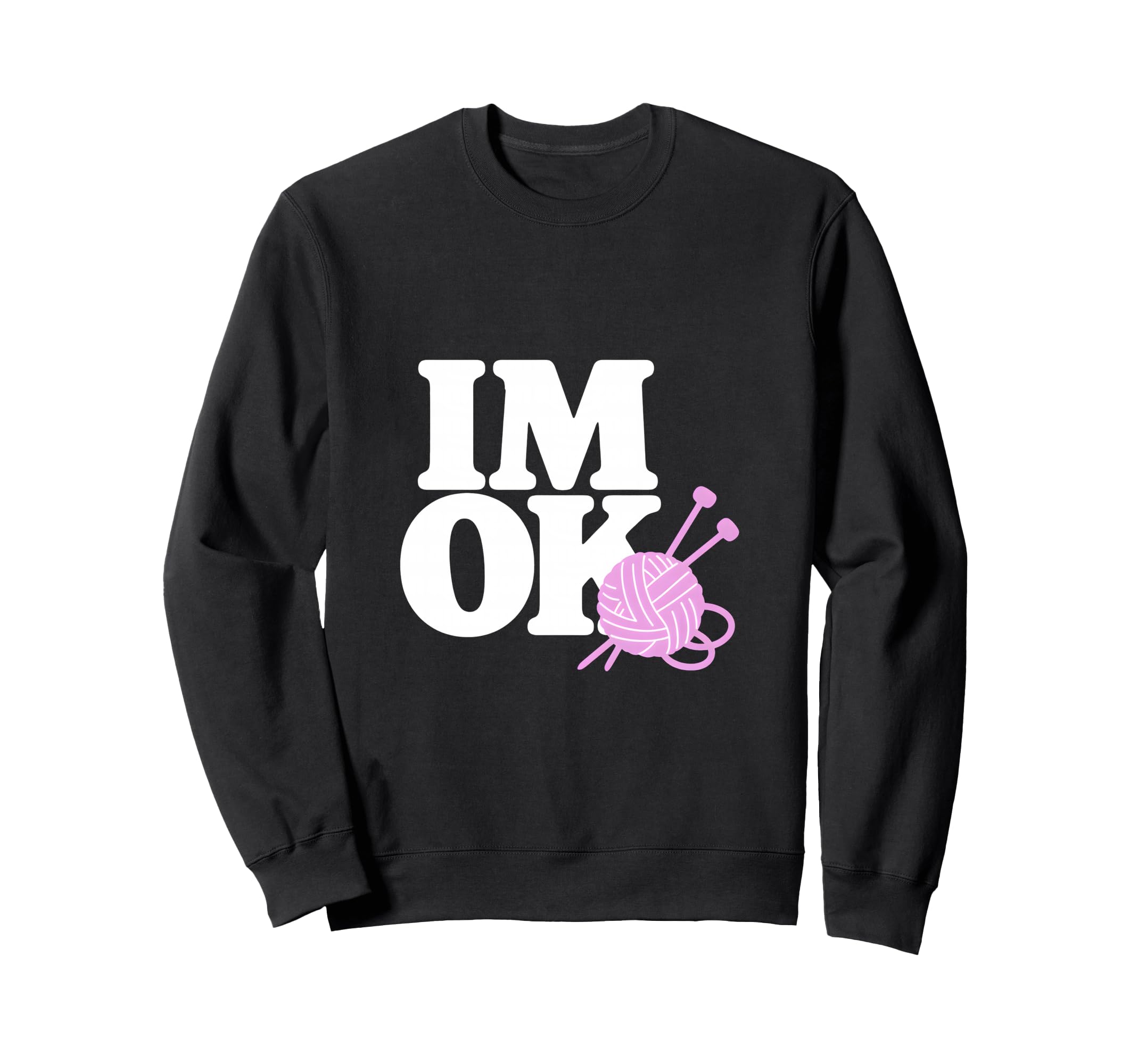 Im Ok Knitter Knitting Yarn Lover Sweatshirt - Minimalist Print Men Women - T-Shirt, Sweatshirt, Hoodie